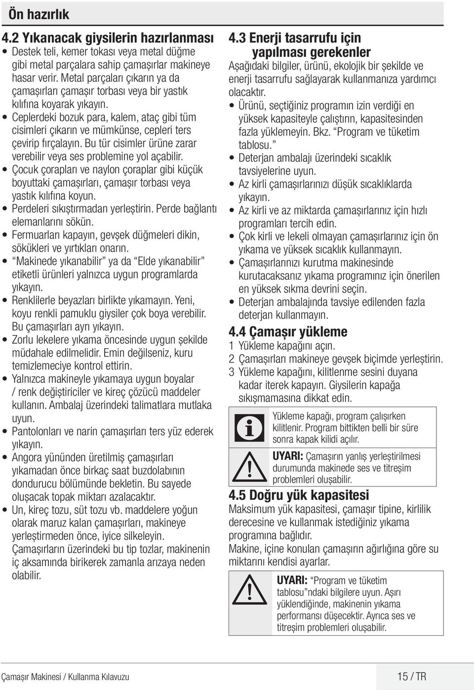 eplerdeki bozuk para, kalem, ataç gibi tüm cisimleri çıkarın ve mümkünse, cepleri ters çevirip fırçalayın. Bu tür cisimler ürüne zarar verebilir veya ses problemine yol açabilir.