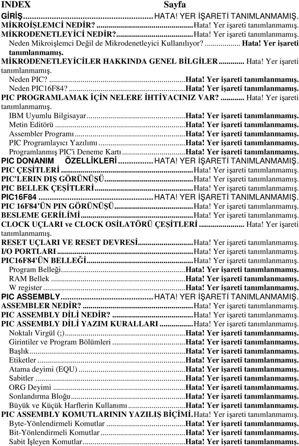 ... Hata! Yer işareti tanımlanmamış. IBM Uyumlu Bilgisayar...Hata! Yer işareti tanımlanmamış. Metin Editörü...Hata! Yer işareti tanımlanmamış. Assembler Programı...Hata! Yer işareti tanımlanmamış. PIC Programlayıcı Yazılımı.