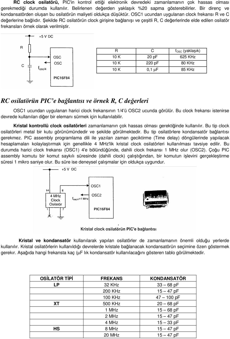 Şekilde RC osilatörün clock girişine bağlanışı ve çeşitli R, C değerlerinde elde edilen osilatör frekansları örnek olarak verilmiştir.