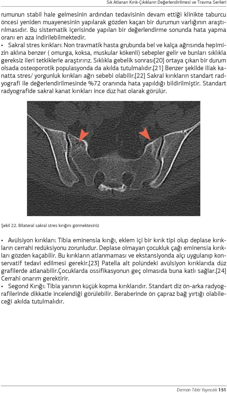 Sakral stres kırıkları: Non travmatik hasta grubunda bel ve kalça ağrısında hepimizin aklına benzer ( omurga, koksa, muskular kökenli) sebepler gelir ve bunları sıklıkla gereksiz ileri tetkiklerle