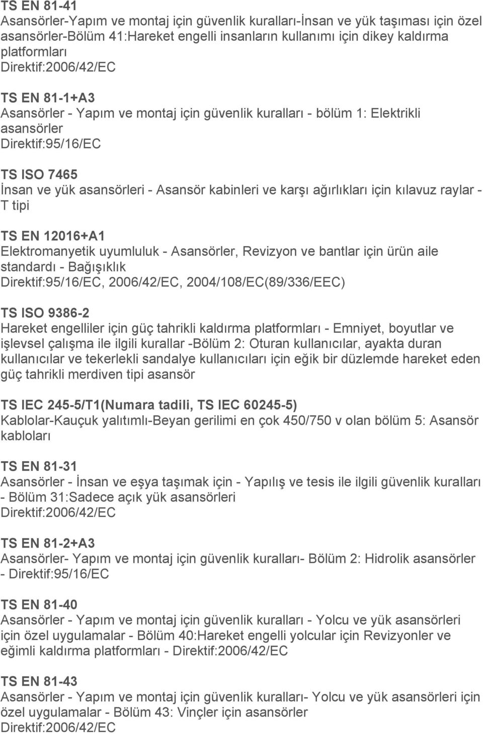 12016+A1 Elektromanyetik uyumluluk - Asansörler, Revizyon ve bantlar için ürün aile standardı - Bağışıklık, 2006/42/EC, 2004/108/EC(89/336/EEC) TS ISO 9386-2 Hareket engelliler için güç tahrikli