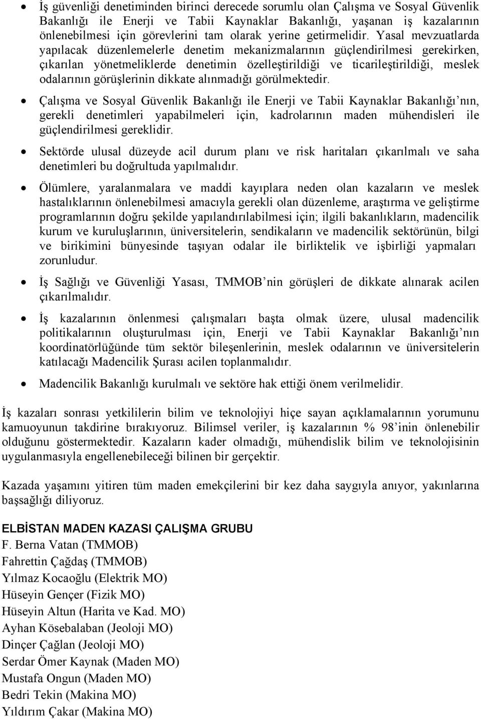 Yasal mevzuatlarda yapılacak düzenlemelerle denetim mekanizmalarının güçlendirilmesi gerekirken, çıkarılan yönetmeliklerde denetimin özelleştirildiği ve ticarileştirildiği, meslek odalarının