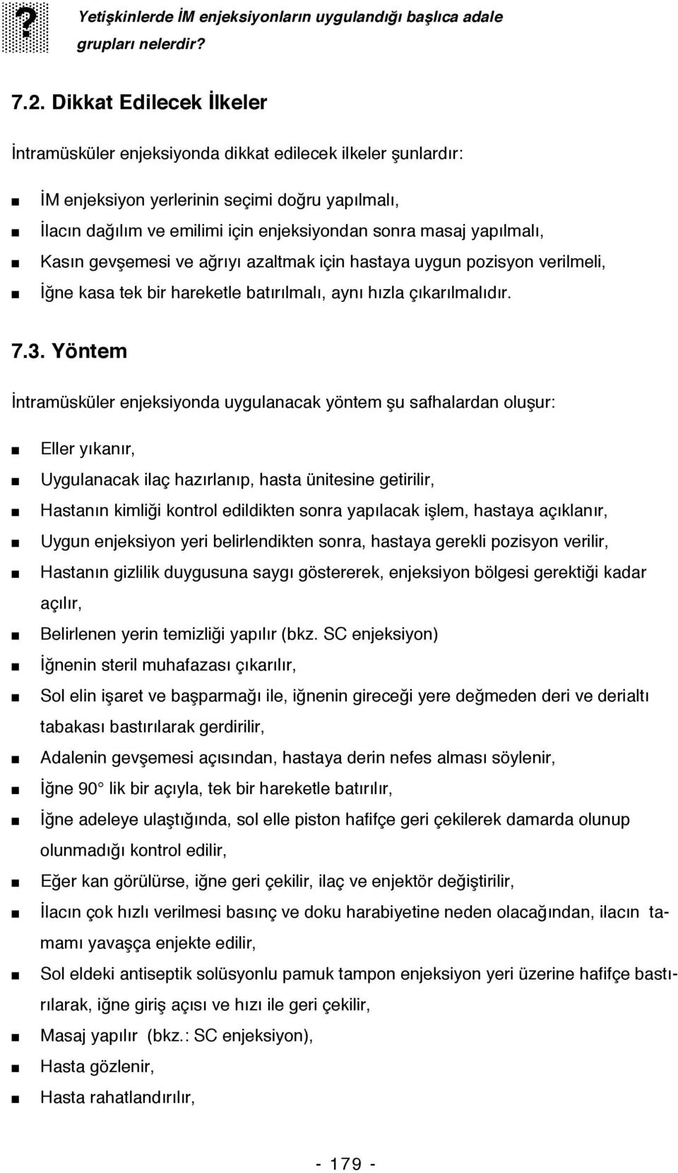 yapılmalı, Kasın gevşemesi ve ağrıyı azaltmak için hastaya uygun pozisyon verilmeli, İğne kasa tek bir hareketle batırılmalı, aynı hızla çıkarılmalıdır. 7.3.