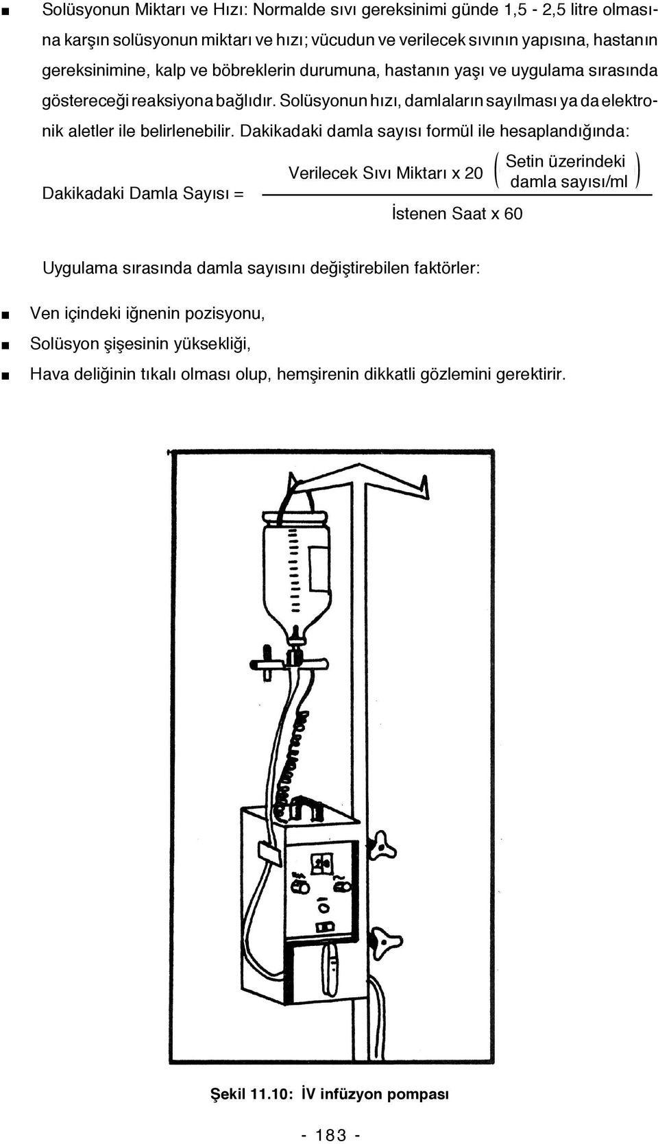 Dakikadaki damla sayısı formül ile hesaplandığında: Dakikadaki Damla Sayısı = Verilecek Sıvı Miktarı x 20 İstenen Saat x 60 Setin üzerindeki damla sayısı/ml Uygulama sırasında damla