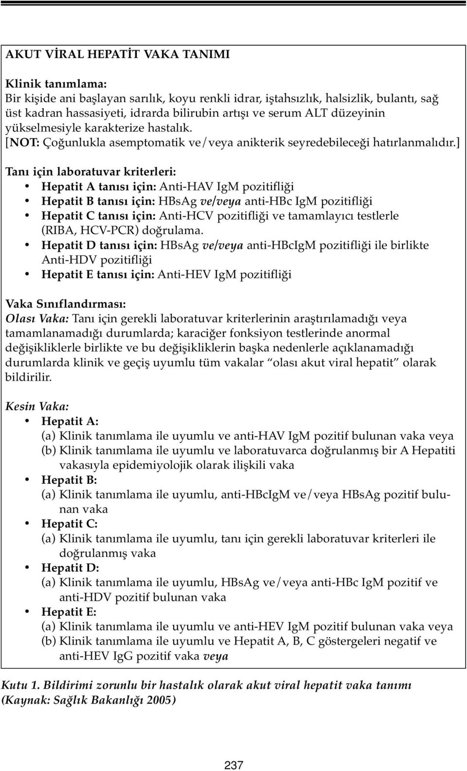 ] Tanı için laboratuvar kriterleri: Hepatit A tanısı için: Anti-HAV IgM pozitifliği Hepatit B tanısı için: HBsAg ve/veya anti-hbc IgM pozitifliği Hepatit C tanısı için: Anti-HCV pozitifliği ve