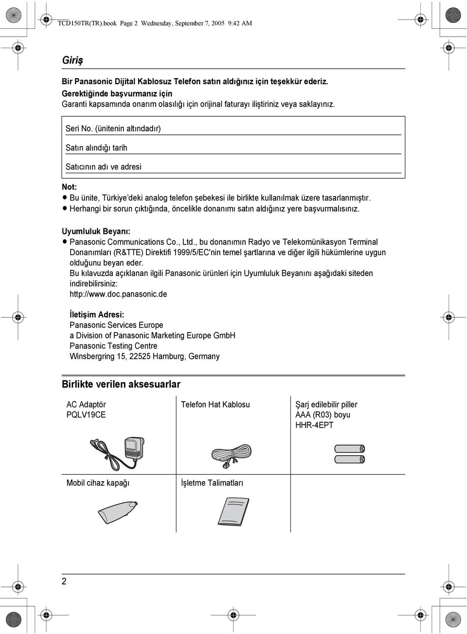 (ünitenin altındadır) Satın alındığı tarih Satıcının adı ve adresi Not: L Bu ünite, Türkiye deki analog telefon şebekesi ile birlikte kullanılmak üzere tasarlanmıştır.