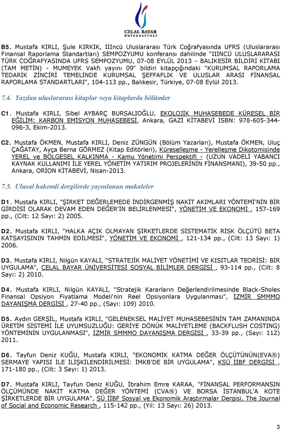 FİNANSAL RAPORLAMA STANDARTLARI", 104-113 pp., Balıkesir, Türkiye, 07-08 Eylül 2013. 7.4. Yazılan uluslararası kitaplar veya kitaplarda bölümler C1.