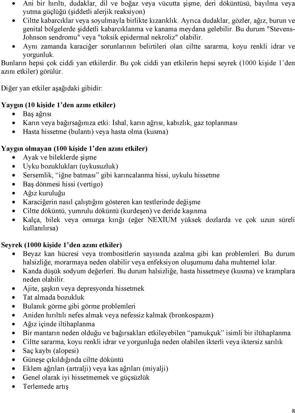 Aynı zamanda karaciğer sorunlarının belirtileri olan ciltte sararma, koyu renkli idrar ve yorgunluk. Bunların hepsi çok ciddi yan etkilerdir.