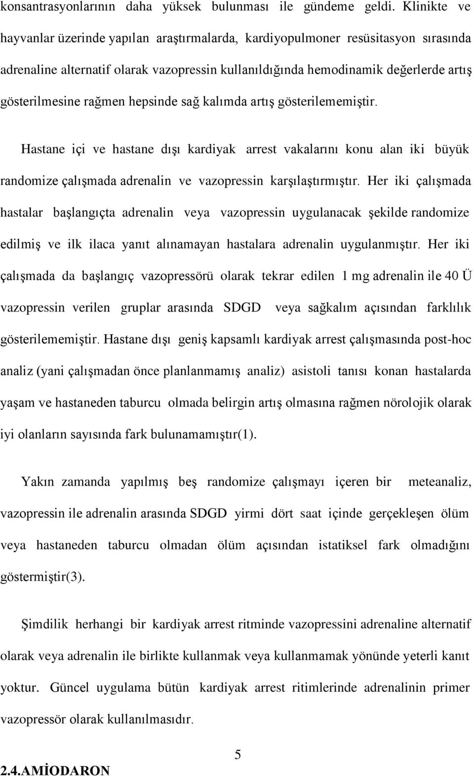 rağmen hepsinde sağ kalımda artış gösterilememiştir. Hastane içi ve hastane dışı kardiyak arrest vakalarını konu alan iki büyük randomize çalışmada adrenalin ve vazopressin karşılaştırmıştır.