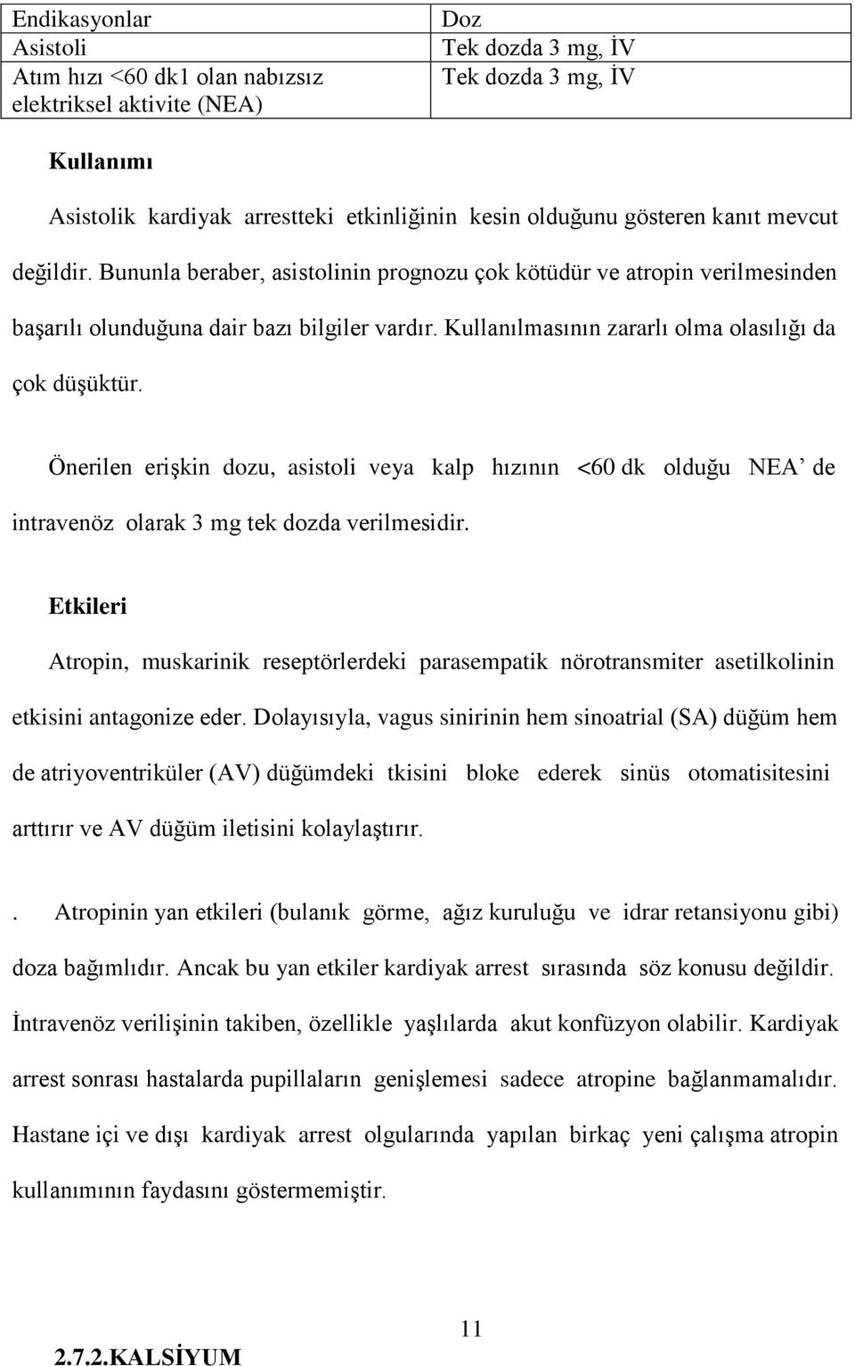 Önerilen erişkin dozu, asistoli veya kalp hızının <60 dk olduğu NEA de intravenöz olarak 3 mg tek dozda verilmesidir.