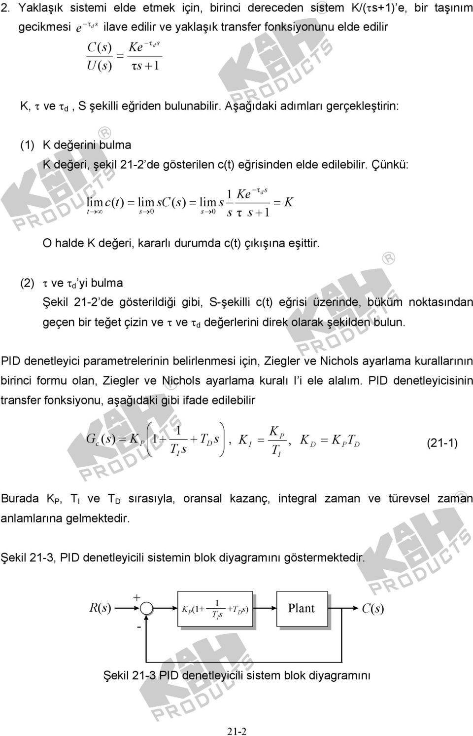 Çünkü: τ 1 e limc( t) = lim sc( s) = lim s t s 0 s 0 s τ s + 1 s = O hale eğeri, kararlı uruma c(t) çıkışına eşittir.