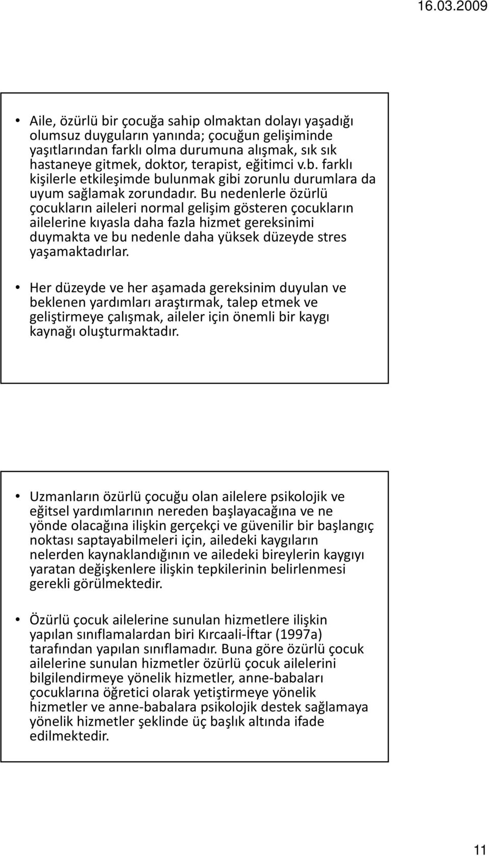 dd Bu nedenlerle l özürlü öülü çocukların aileleri normal gelişim gösteren çocukların ailelerine kıyasla daha fazla hizmet gereksinimi duymakta ve bu nedenle daha yüksek düzeyde stres yaşamaktadırlar.