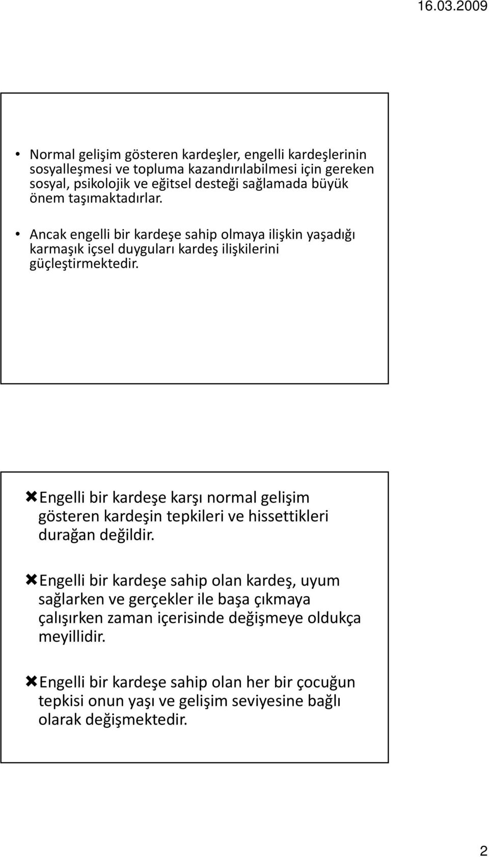 Engelli bir kardeşe karşı normal gelişim gösteren kardeşin tepkileri ve hissettikleri durağan değildir.