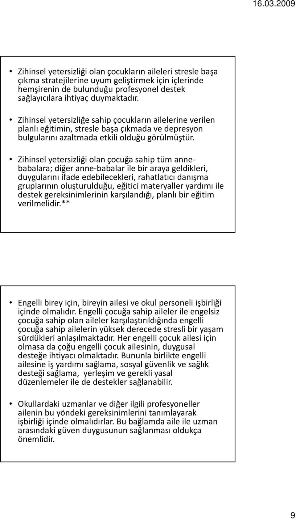 Zihinsel yetersizliği olan çocuğa sahip tüm annebabalara; diğer anne babalar ile bir araya geldikleri, duygularını ifade fd edebilecekleri, dbl rahatlatıcı danışma gruplarının oluşturulduğu, eğitici