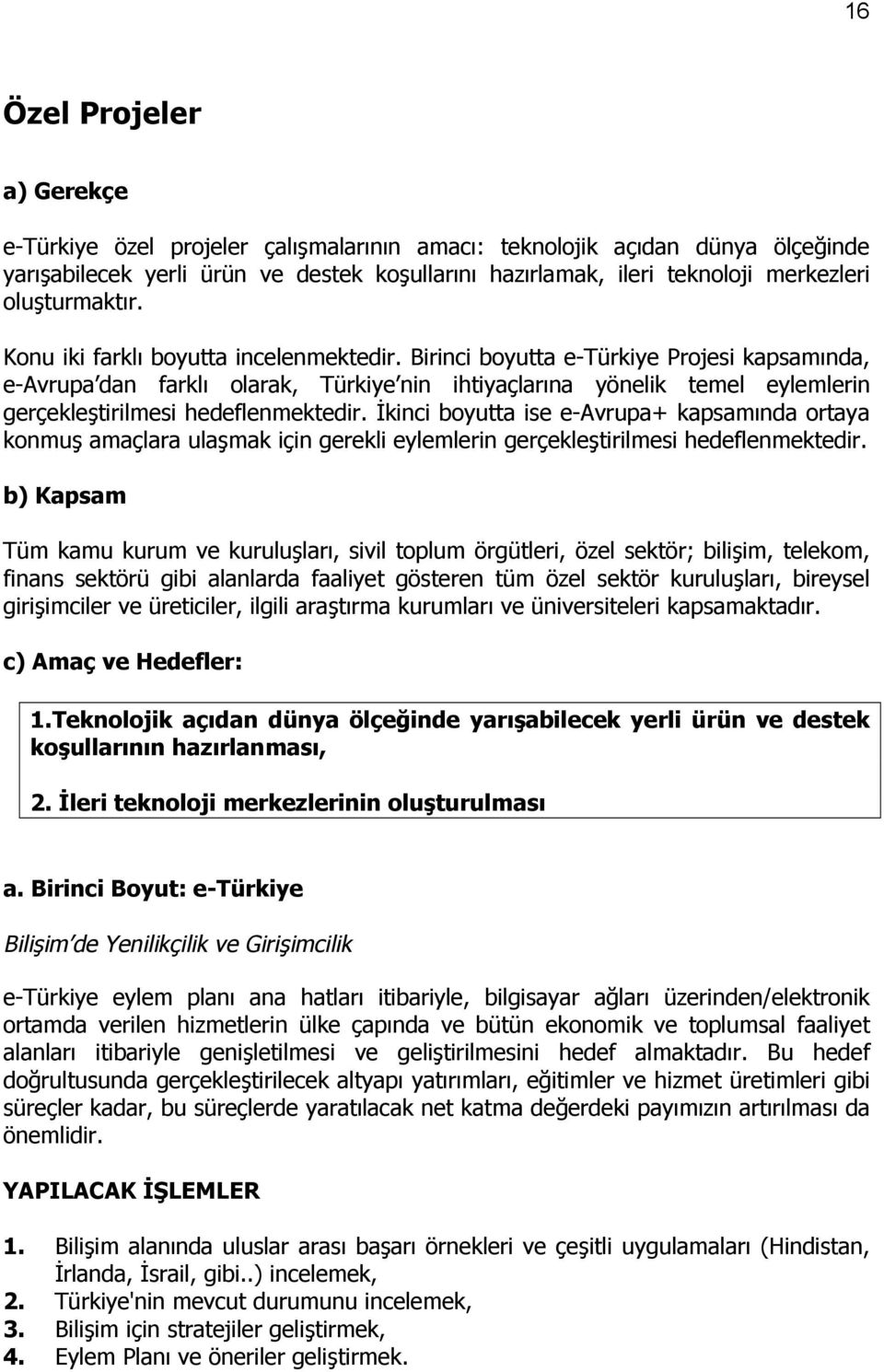 Birinci boyutta e-türkiye Projesi kapsamõnda, e-avrupa dan farklõ olarak, Türkiye nin ihtiyaçlarõna yönelik temel eylemlerin gerçekleştirilmesi hedeflenmektedir.