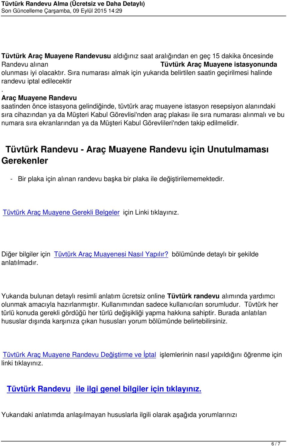 Araç Muayene Randevu saatinden önce istasyona gelindiğinde, tüvtürk araç muayene istasyon resepsiyon alanındaki sıra cihazından ya da Müşteri Kabul Görevlisi'nden araç plakası ile sıra numarası