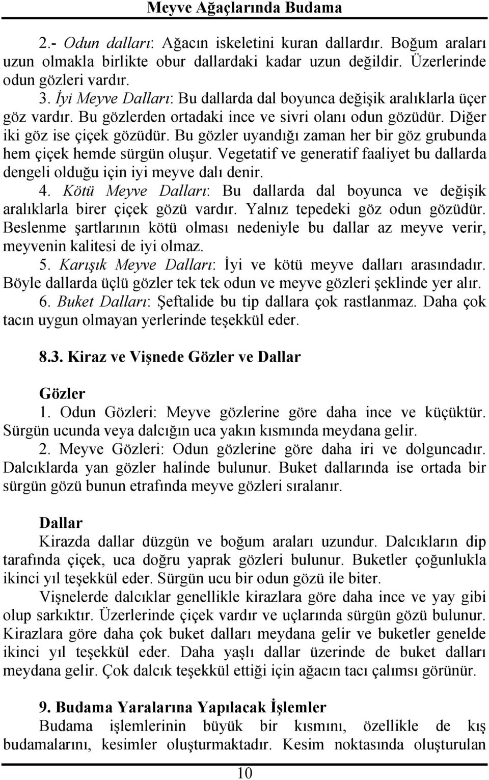 Bu gözler uyandığı zaman her bir göz grubunda hem çiçek hemde sürgün oluşur. Vegetatif ve generatif faaliyet bu dallarda dengeli olduğu için iyi meyve dalı denir. 4.