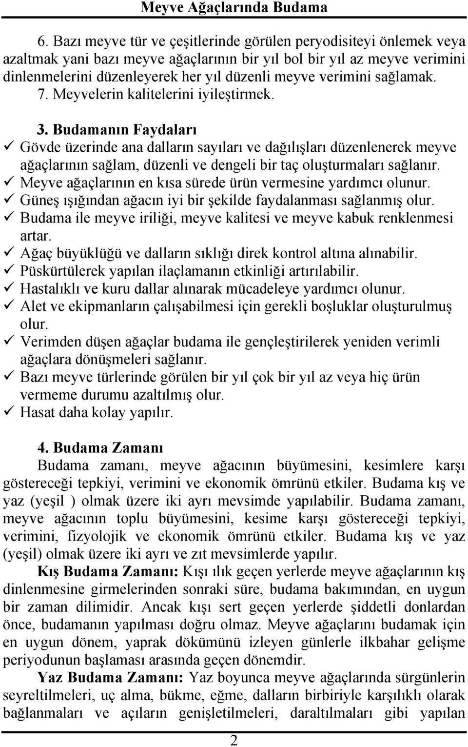 Budamanın Faydaları Gövde üzerinde ana dalların sayıları ve dağılışları düzenlenerek meyve ağaçlarının sağlam, düzenli ve dengeli bir taç oluşturmaları sağlanır.