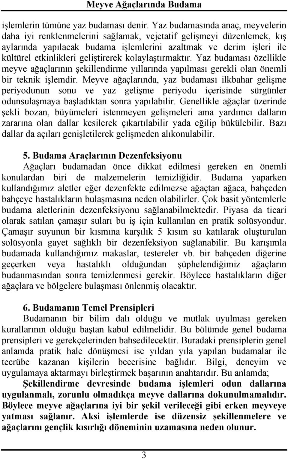 geliştirerek kolaylaştırmaktır. Yaz budaması özellikle meyve ağaçlarının şekillendirme yıllarında yapılması gerekli olan önemli bir teknik işlemdir.