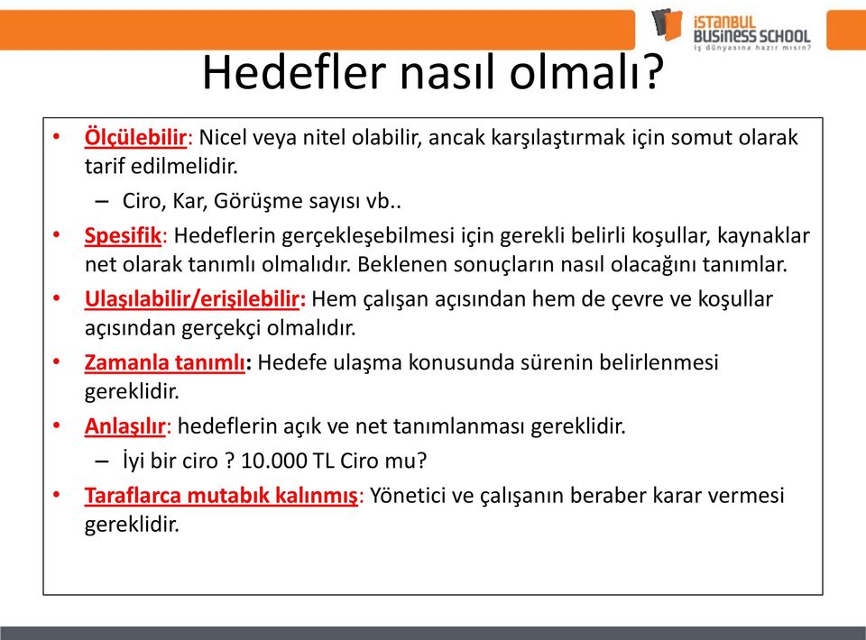 Ulaşılabilir/erişilebilir: Hem çalışan açısından hem de çevre ve koşullar açısından gerçekçi olmalıdır.