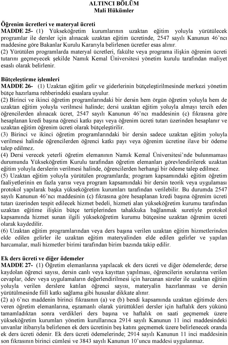 (2) Yürütülen programlarda materyal ücretleri, fakülte veya programa ilişkin öğrenim ücreti tutarını geçmeyecek şekilde Namık Kemal Üniversitesi yönetim kurulu tarafından maliyet esaslı olarak