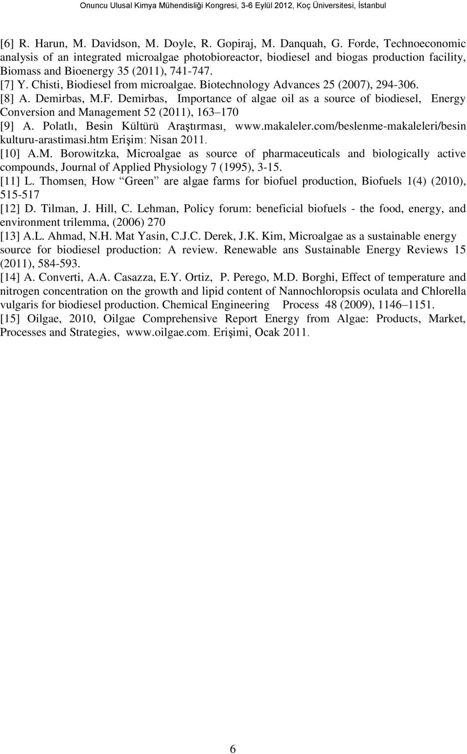 Chisti, Biodiesel from microalgae. Biotechnology Advances 25 (2007), 294-306. [8] A. Demirbas, M.F.