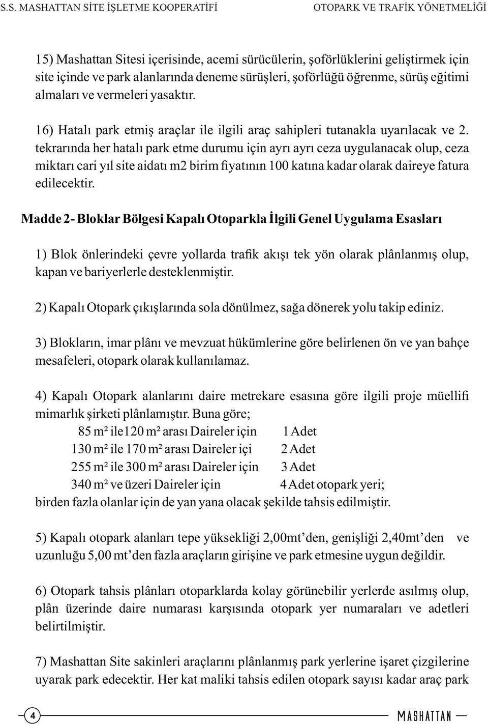 tekrarında her hatalı park etme durumu için ayrı ayrı ceza uygulanacak olup, ceza miktarı cari yıl site aidatı m2 birim ﬁyatının 100 katına kadar olarak daireye fatura edilecektir.