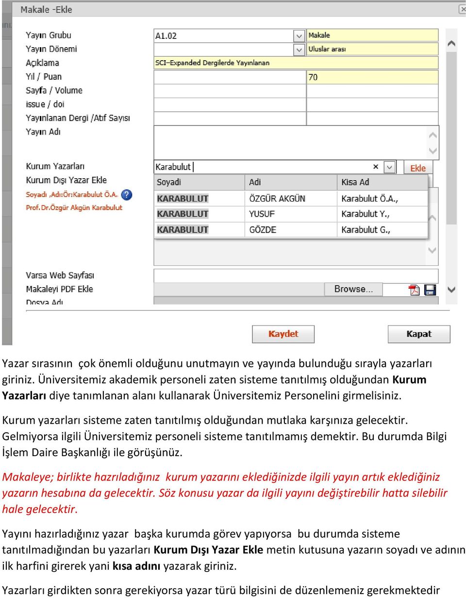 Kurum yazarları sisteme zaten tanıtılmış olduğundan mutlaka karşınıza gelecektir. Gelmiyorsa ilgili Üniversitemiz personeli sisteme tanıtılmamış demektir.