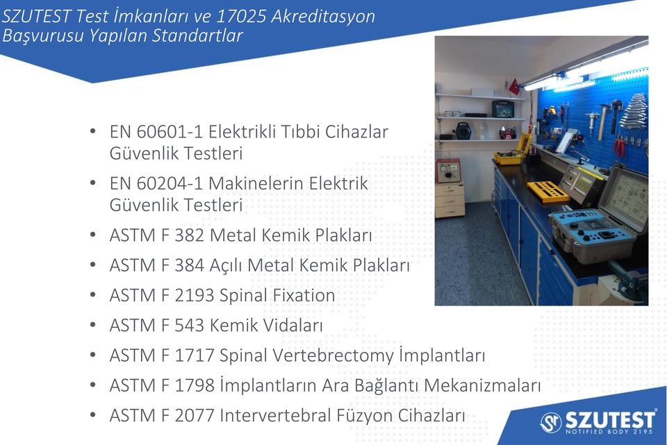 ASTM F 384 Açılı Metal Kemik Plakları ASTM F 2193 Spinal Fixation ASTM F 543 Kemik Vidaları ASTM F 1717 Spinal