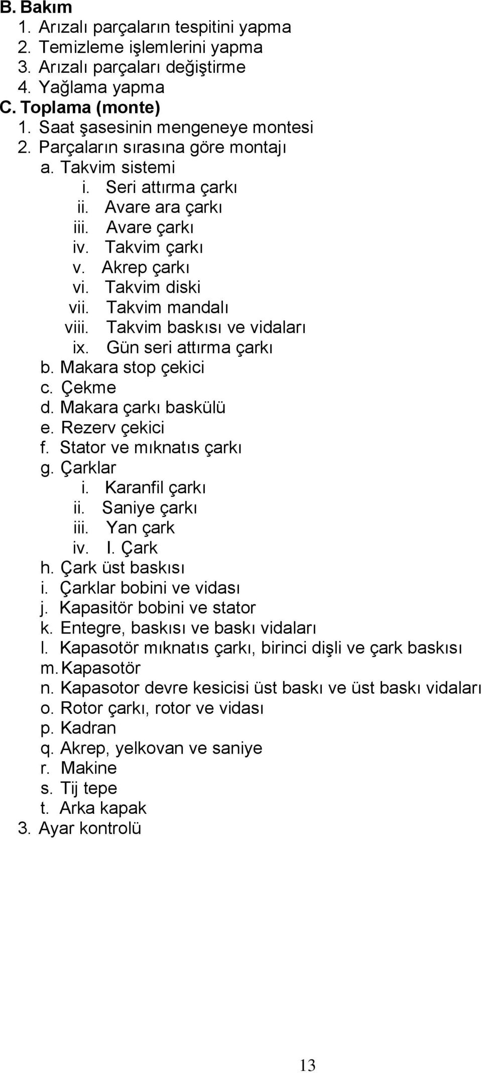 Takvim baskısı ve vidaları ix. Gün seri attırma çarkı b. Makara stop çekici c. Çekme d. Makara çarkı baskülü e. Rezerv çekici f. Stator ve mıknatıs çarkı g. Çarklar i. Karanfil çarkı ii.