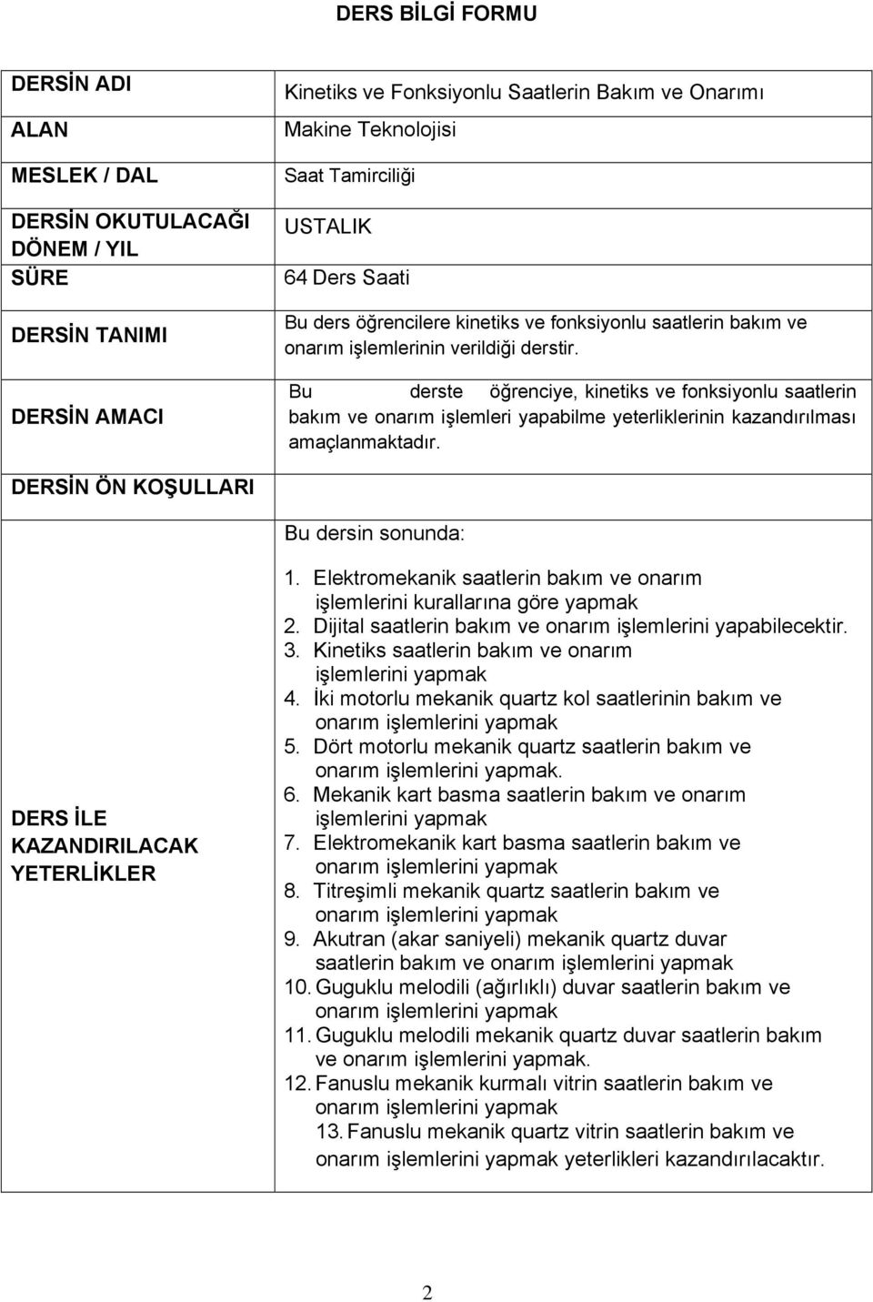 Bu derste öğrenciye, kinetiks ve fonksiyonlu saatlerin bakım ve onarım işlemleri yapabilme yeterliklerinin kazandırılması amaçlanmaktadır.