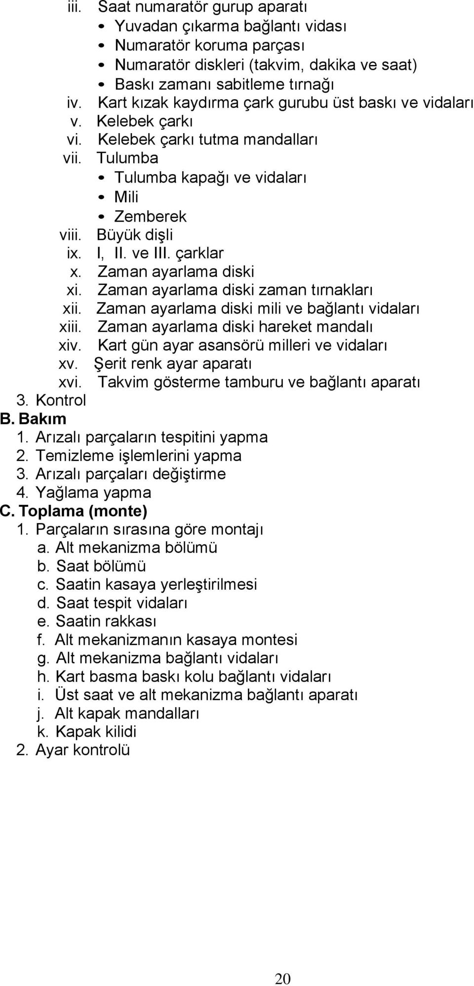 çarklar x. Zaman ayarlama diski xi. Zaman ayarlama diski zaman tırnakları xii. Zaman ayarlama diski mili ve bağlantı vidaları xiii. Zaman ayarlama diski hareket mandalı xiv.