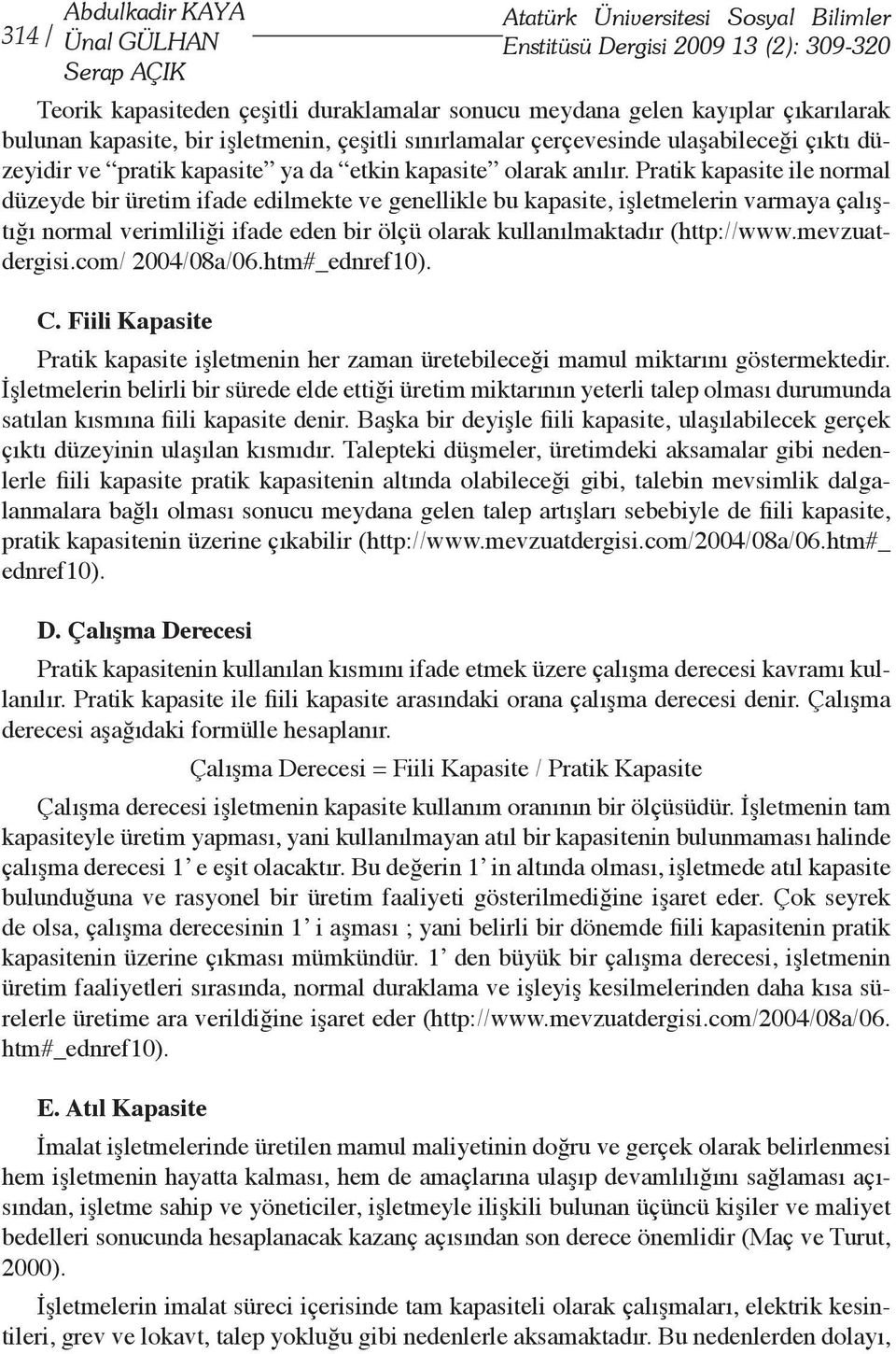 Pratik kapasite ile normal düzeyde bir üretim ifade edilmekte ve genellikle bu kapasite, işletmelerin varmaya çalıştığı normal verimliliği ifade eden bir ölçü olarak kullanılmaktadır (http://www.