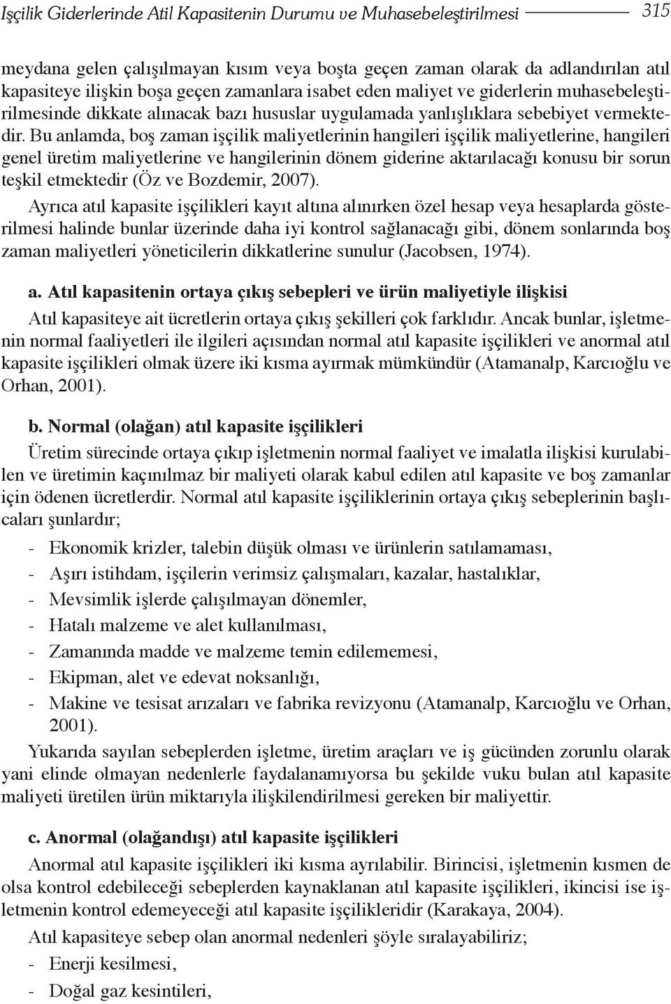 Bu anlamda, boş zaman işçilik maliyetlerinin hangileri işçilik maliyetlerine, hangileri genel üretim maliyetlerine ve hangilerinin dönem giderine aktarılacağı konusu bir sorun teşkil etmektedir (Öz