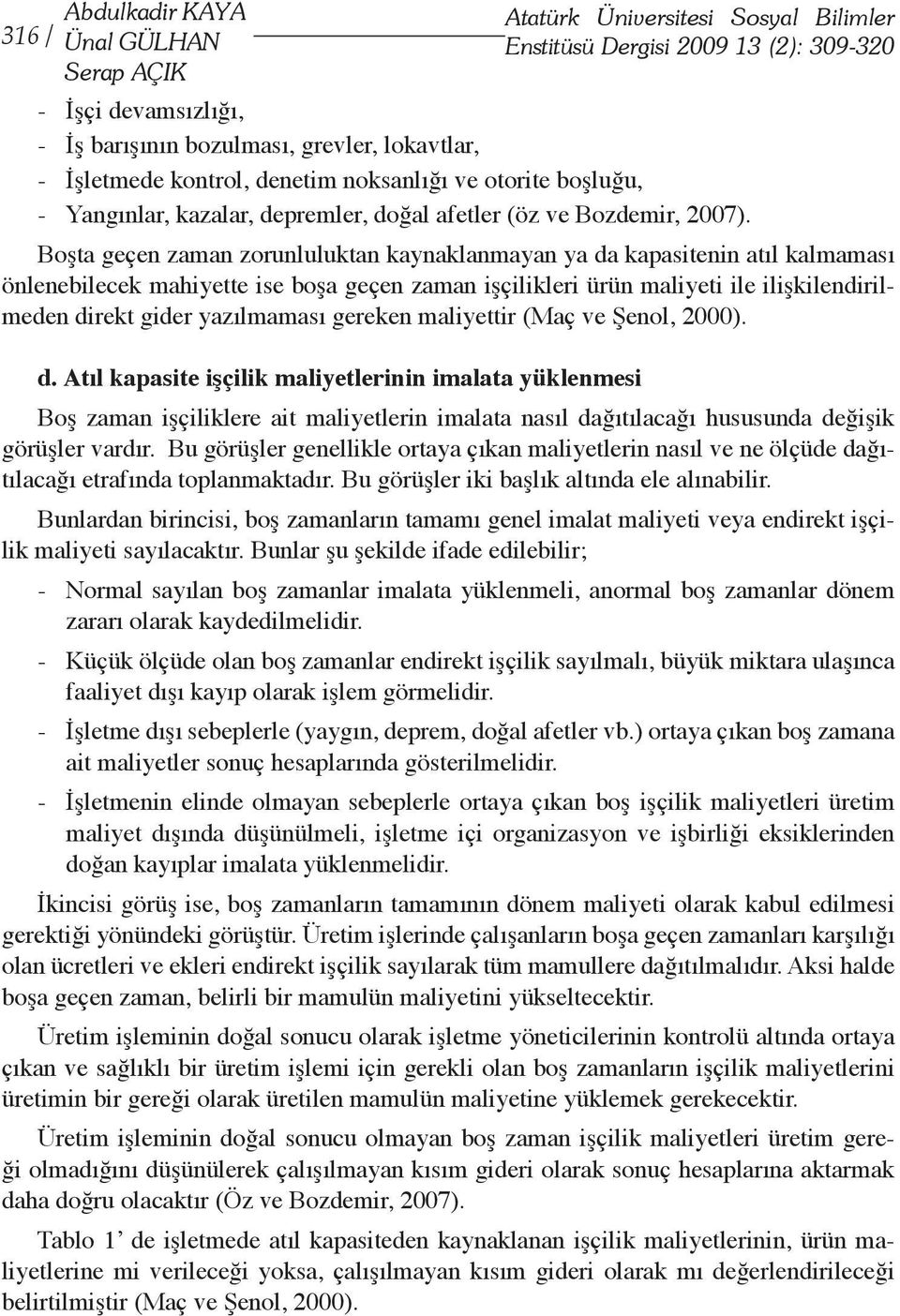 Boşta geçen zaman zorunluluktan kaynaklanmayan ya da kapasitenin atıl kalmaması önlenebilecek mahiyette ise boşa geçen zaman işçilikleri ürün maliyeti ile ilişkilendirilmeden direkt gider yazılmaması