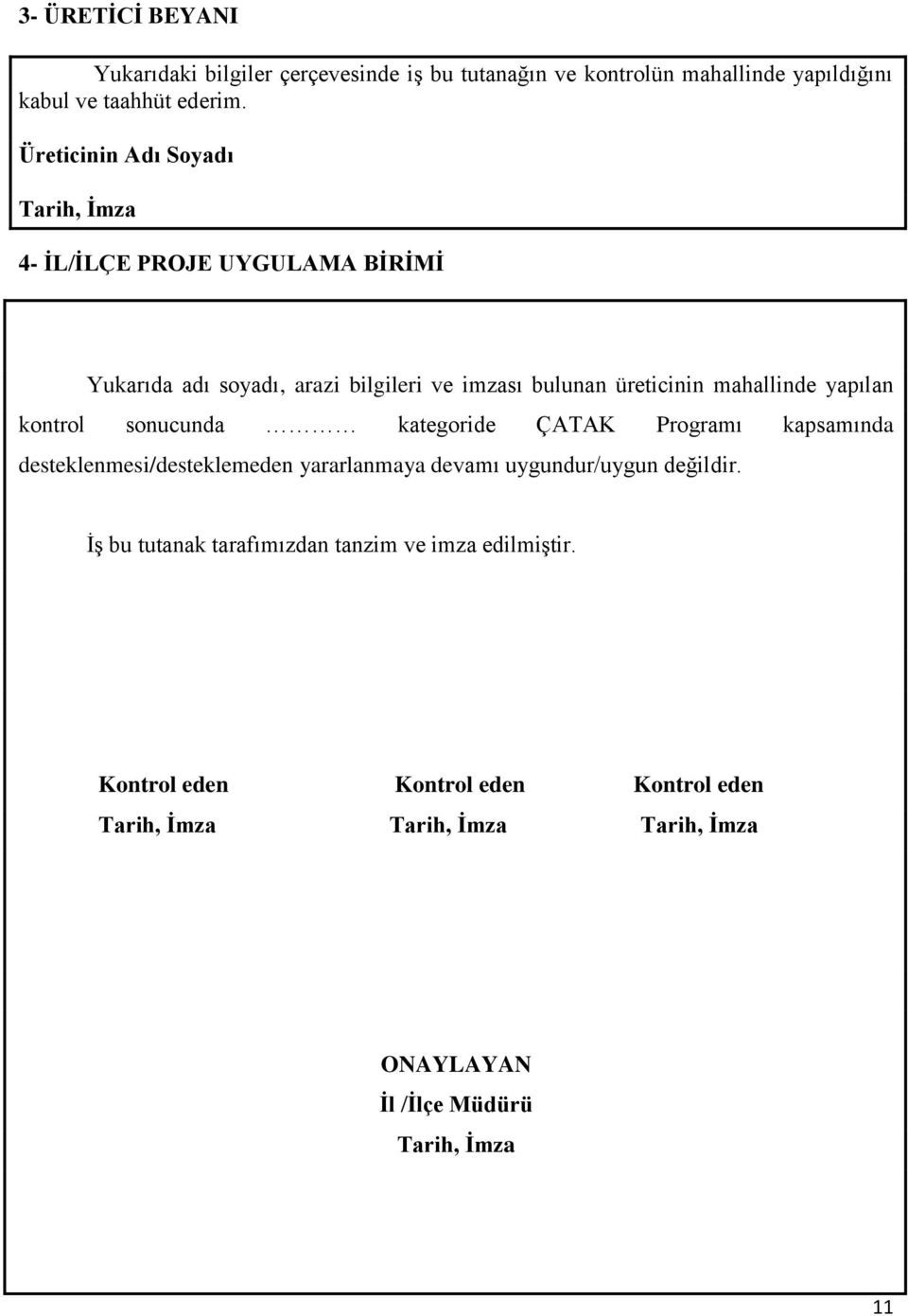 yapılan kontrol sonucunda kategoride ÇATAK Programı kapsamında desteklenmesi/desteklemeden yararlanmaya devamı uygundur/uygun değildir.