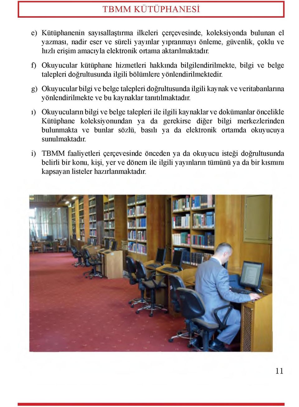 g) Okuyucular bilgi ve belge talepleri doğrultusunda ilgili kaynak ve veritabanlarına yönlendirilmekte ve bu kaynaklar tanıtılmaktadır.