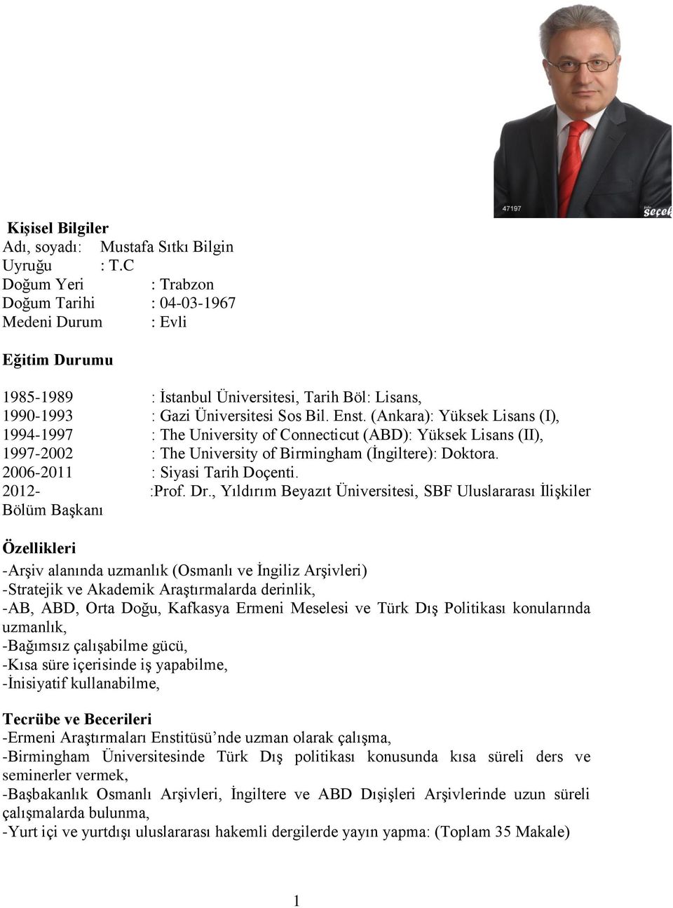 (Ankara): Yüksek Lisans (I), 1994-1997 : The University of Connecticut (ABD): Yüksek Lisans (II), 1997-2002 : The University of Birmingham (İngiltere): Doktora. 2006-2011 : Siyasi Tarih Doçenti.