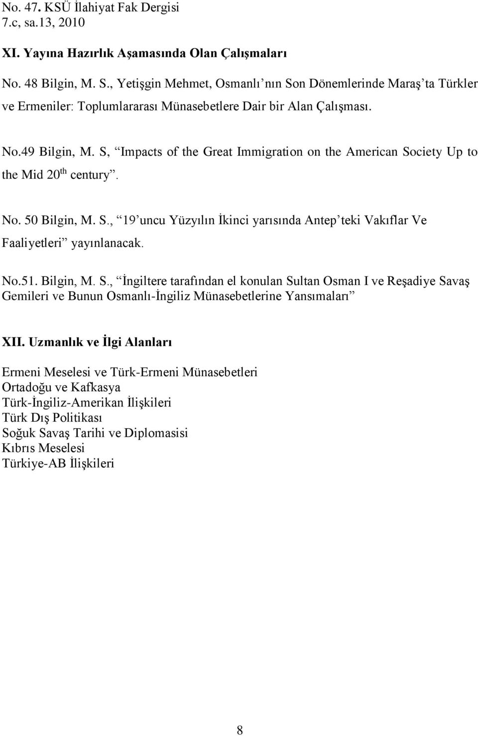 S, Impacts of the Great Immigration on the American Society Up to the Mid 20 th century. No. 50 Bilgin, M. S., 19 uncu Yüzyılın İkinci yarısında Antep teki Vakıflar Ve Faaliyetleri yayınlanacak. No.51.