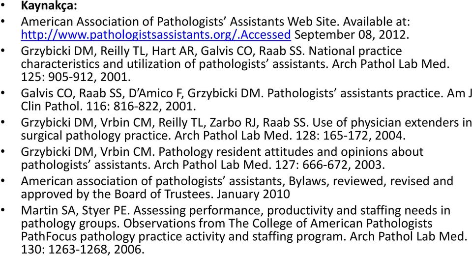 Galvis CO, Raab SS, D Amico F, Grzybicki DM. Pathologists assistants practice. Am J Clin Pathol. 116: 816 822, 2001. Grzybicki DM, Vrbin CM, Reilly TL, Zarbo RJ, Raab SS.