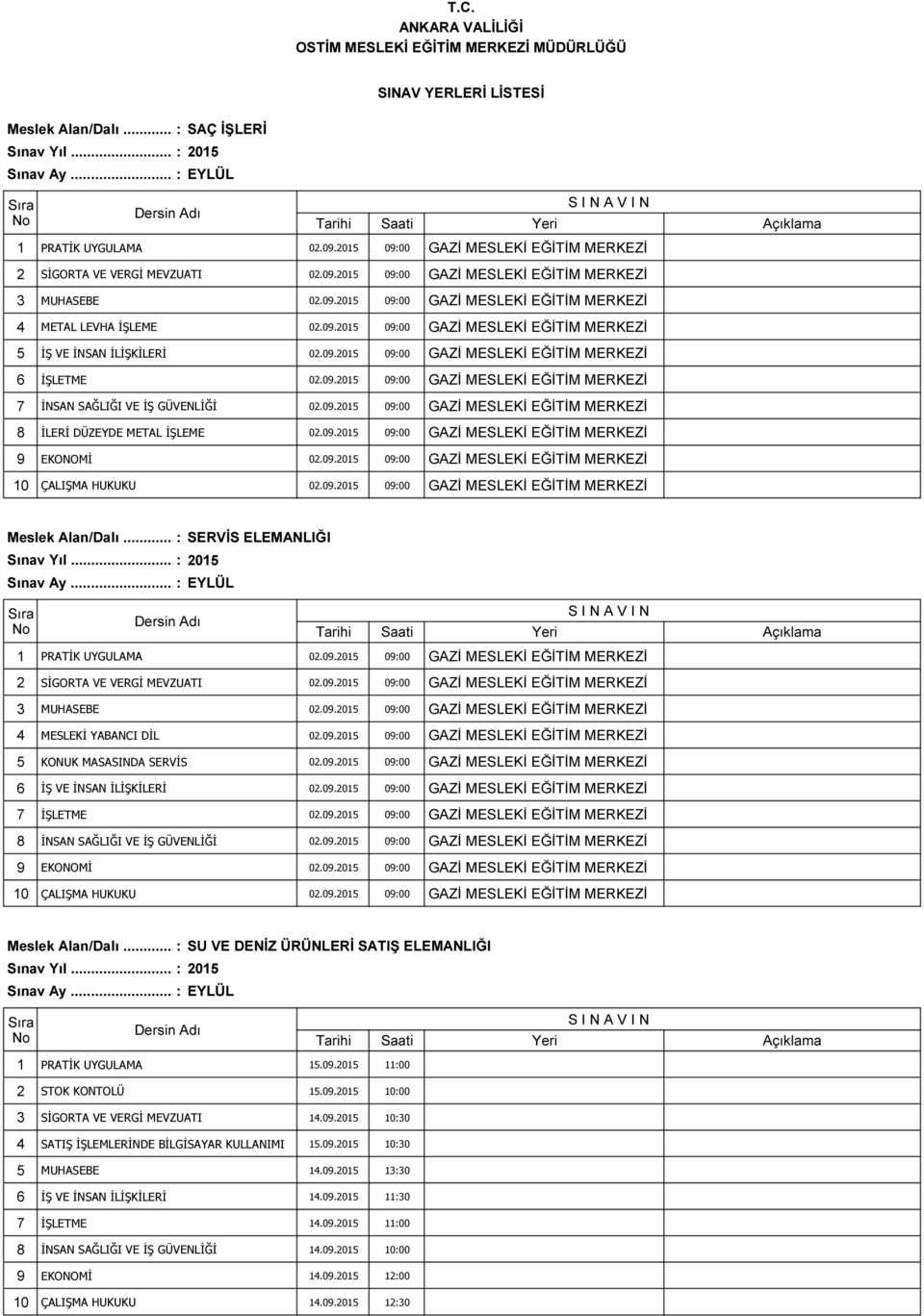 09.2015 09:00 GAZİ MESLEKİ EĞİTİM MERKEZİ Meslek Alan/Dalı... : SERVİS ELEMANLIĞI 2 SİGORTA VE VERGİ MEVZUATI 02.09.2015 09:00 GAZİ MESLEKİ EĞİTİM MERKEZİ 3 MUHASEBE 02.09.2015 09:00 GAZİ MESLEKİ EĞİTİM MERKEZİ 4 MESLEKİ YABANCI DİL 02.