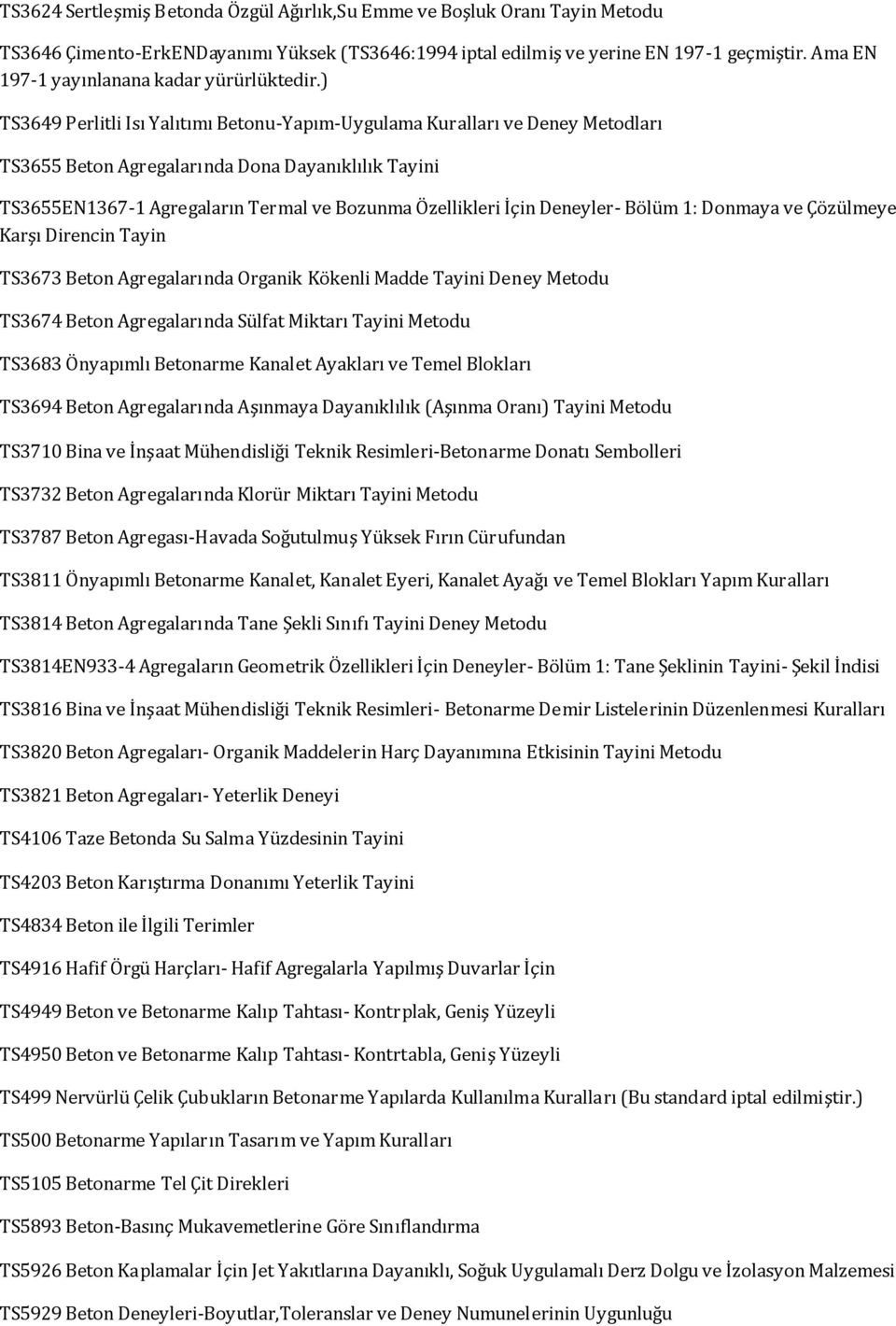 ) TS3649 Perlitli Isı Yalıtımı Betonu-Yapım-Uygulama Kuralları ve Deney Metodları TS3655 Beton Agregalarında Dona Dayanıklılık Tayini TS3655EN1367-1 Agregaların Termal ve Bozunma Özellikleri İçin