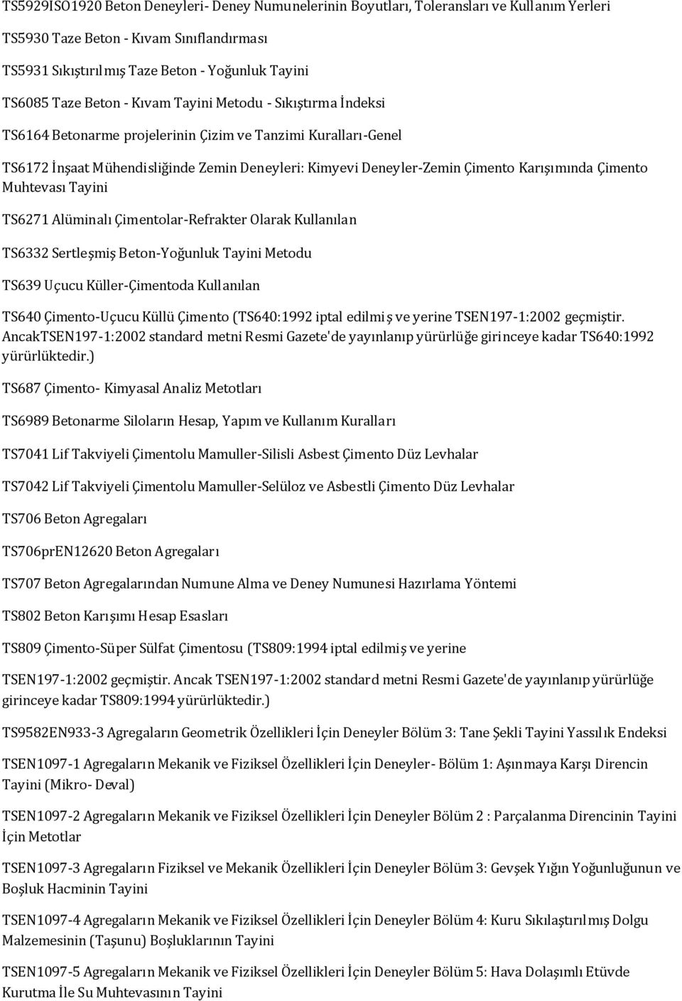 Karışımında Çimento Muhtevası Tayini TS6271 Alüminalı Çimentolar-Refrakter Olarak Kullanılan TS6332 Sertleşmiş Beton-Yoğunluk Tayini Metodu TS639 Uçucu Küller-Çimentoda Kullanılan TS640 Çimento-Uçucu