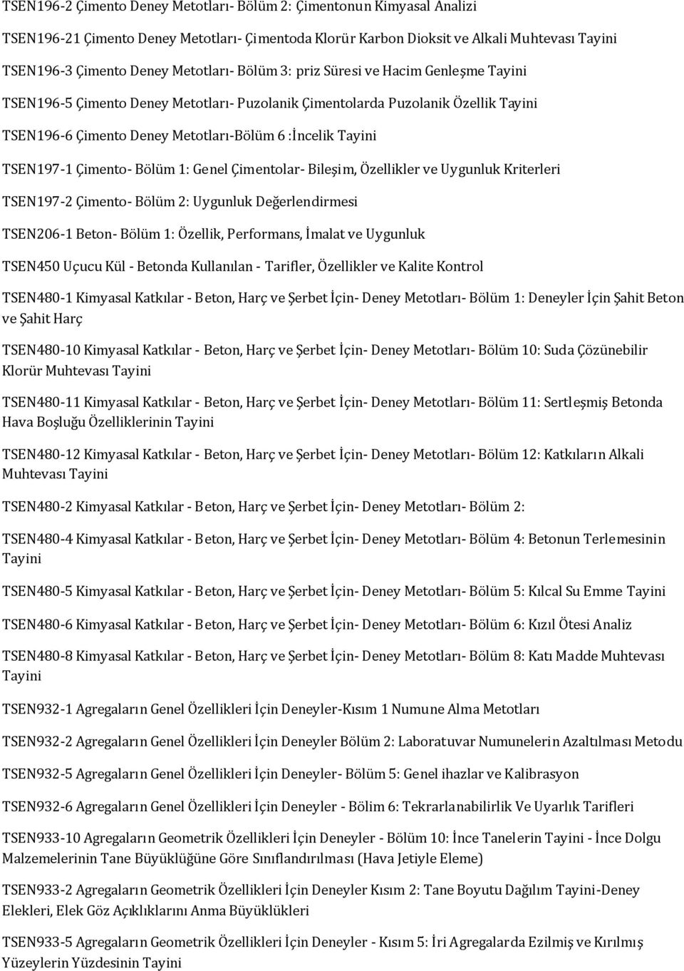 TSEN197-1 Çimento- Bölüm 1: Genel Çimentolar- Bileşim, Özellikler ve Uygunluk Kriterleri TSEN197-2 Çimento- Bölüm 2: Uygunluk Değerlendirmesi TSEN206-1 Beton- Bölüm 1: Özellik, Performans, İmalat ve