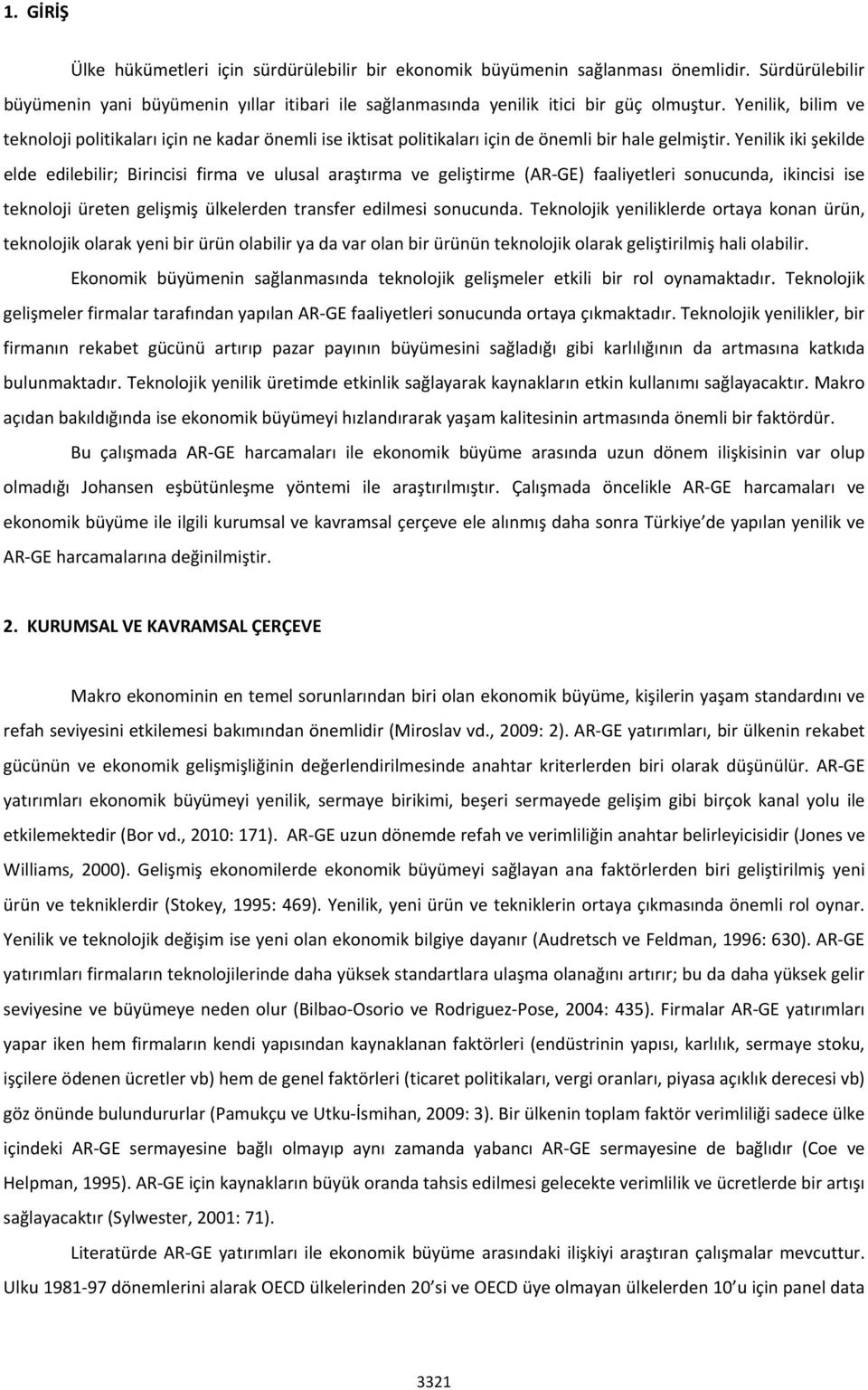 Yenilik iki şekilde elde edilebilir; Birincisi firma ve ulusal araştırma ve geliştirme (AR GE) faaliyetleri sonucunda, ikincisi ise teknoloji üreten gelişmiş ülkelerden transfer edilmesi sonucunda.