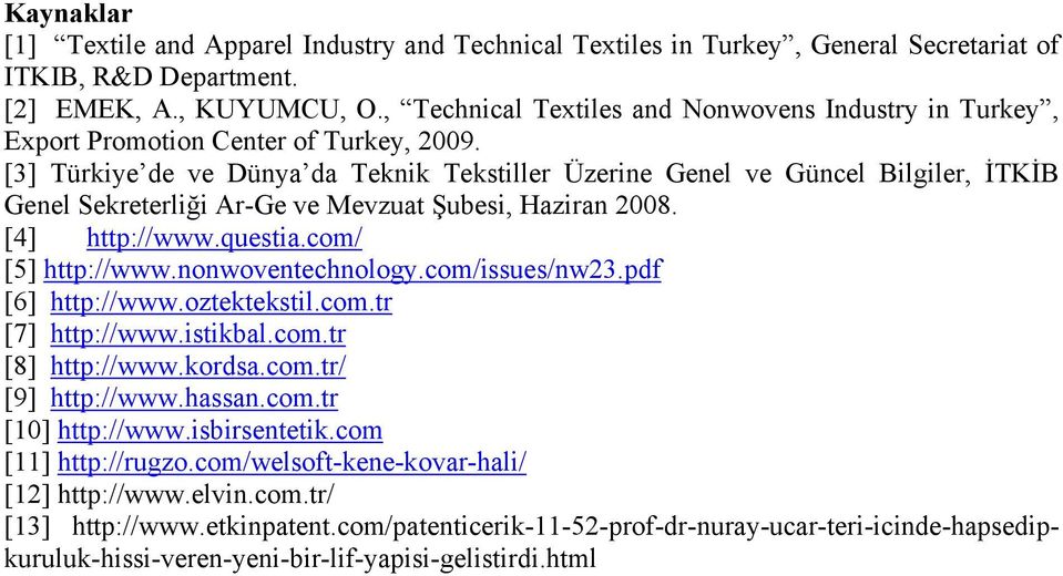 [3] Türkiye de ve Dünya da Teknik Tekstiller Üzerine Genel ve Güncel Bilgiler, İTKİB Genel Sekreterliği Ar-Ge ve Mevzuat Şubesi, Haziran 2008. [4] http://www.questia.com/ [5] http://www.