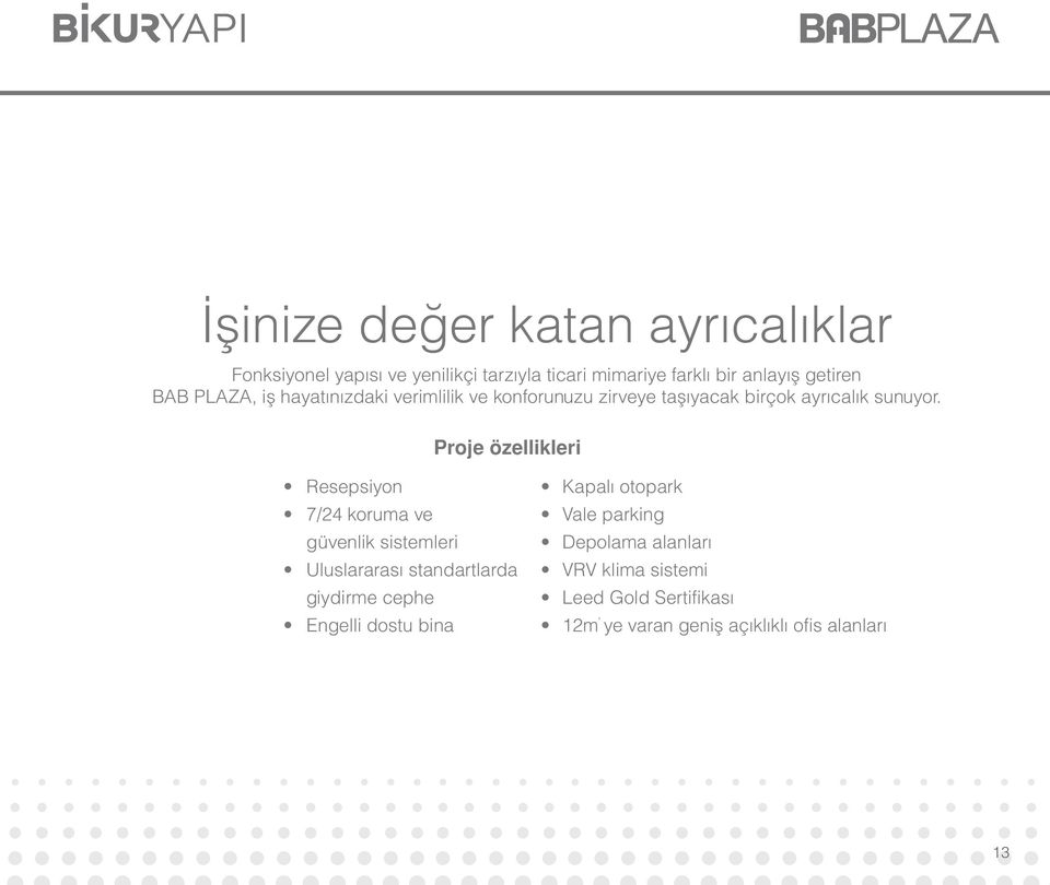 Proje özellikleri Resepsiyon 7/24 koruma ve güvenlik sistemleri Uluslararası standartlarda giydirme cephe Engelli