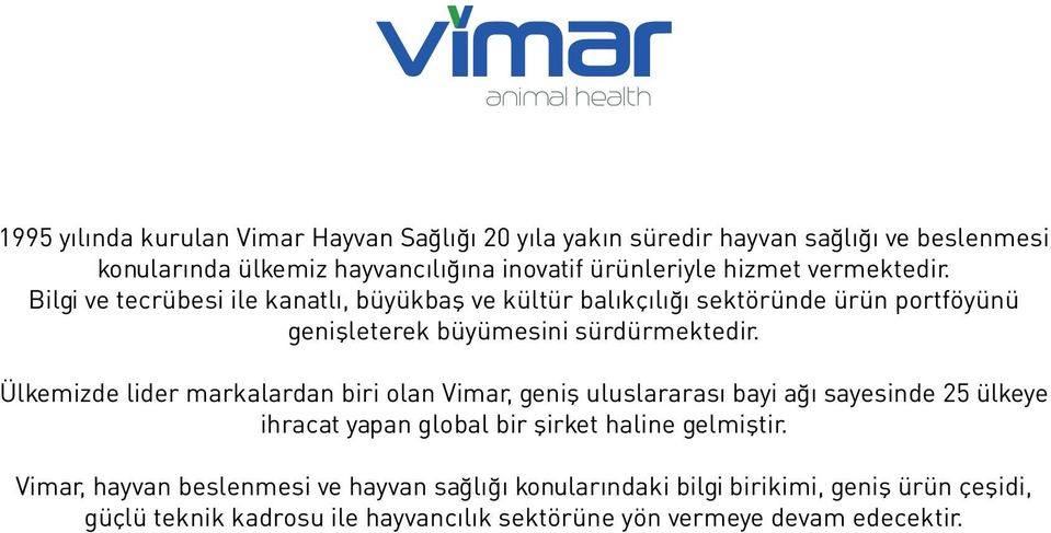 Ülkemizde lider markalardan biri olan Vimar, geniş uluslararası bayi ağı sayesinde 25 ülkeye ihracat yapan global bir şirket haline gelmiştir.