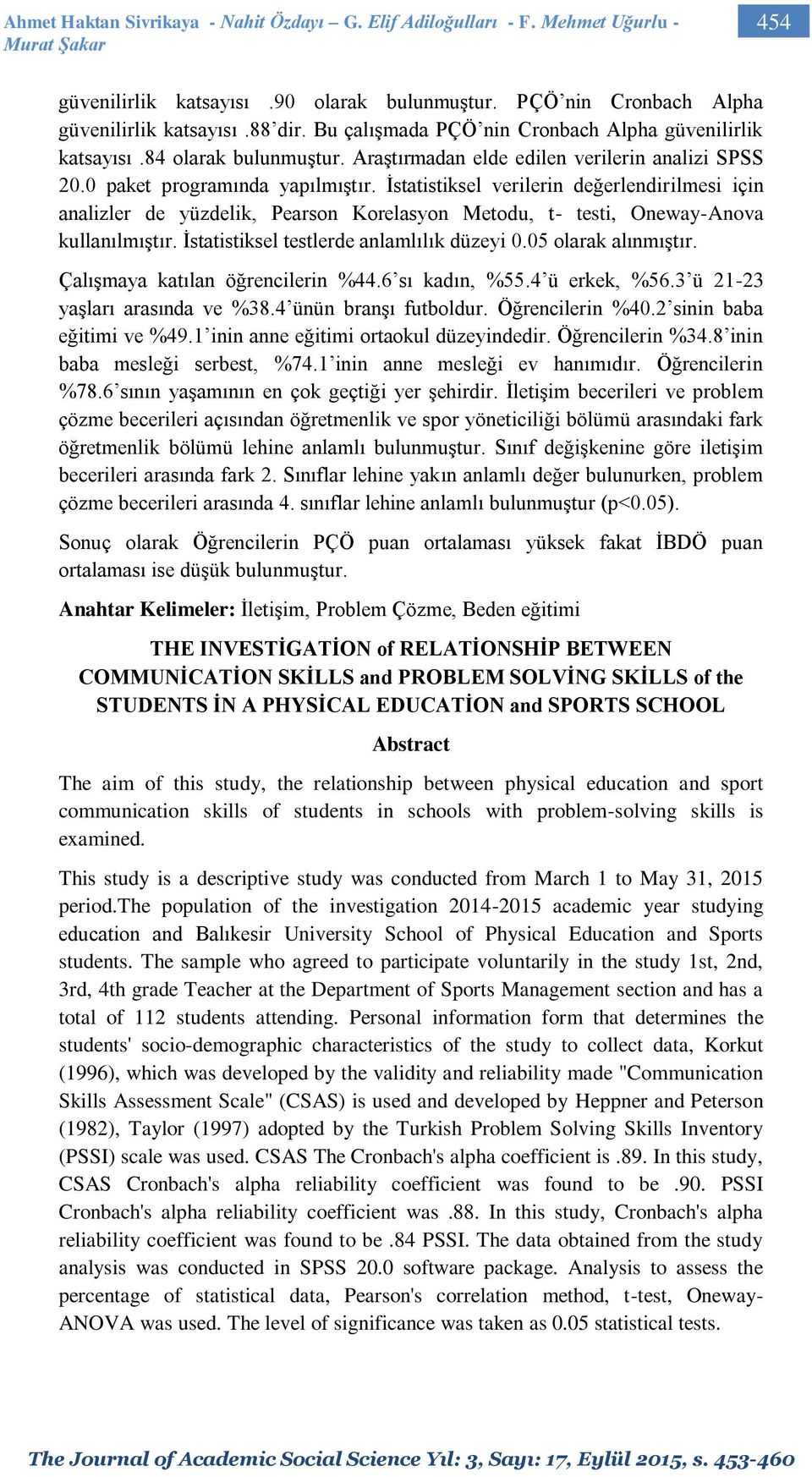 İstatistiksel verilerin değerlendirilmesi için analizler de yüzdelik, Pearson Korelasyon Metodu, t- testi, Oneway-Anova kullanılmıştır. İstatistiksel testlerde anlamlılık düzeyi 0.