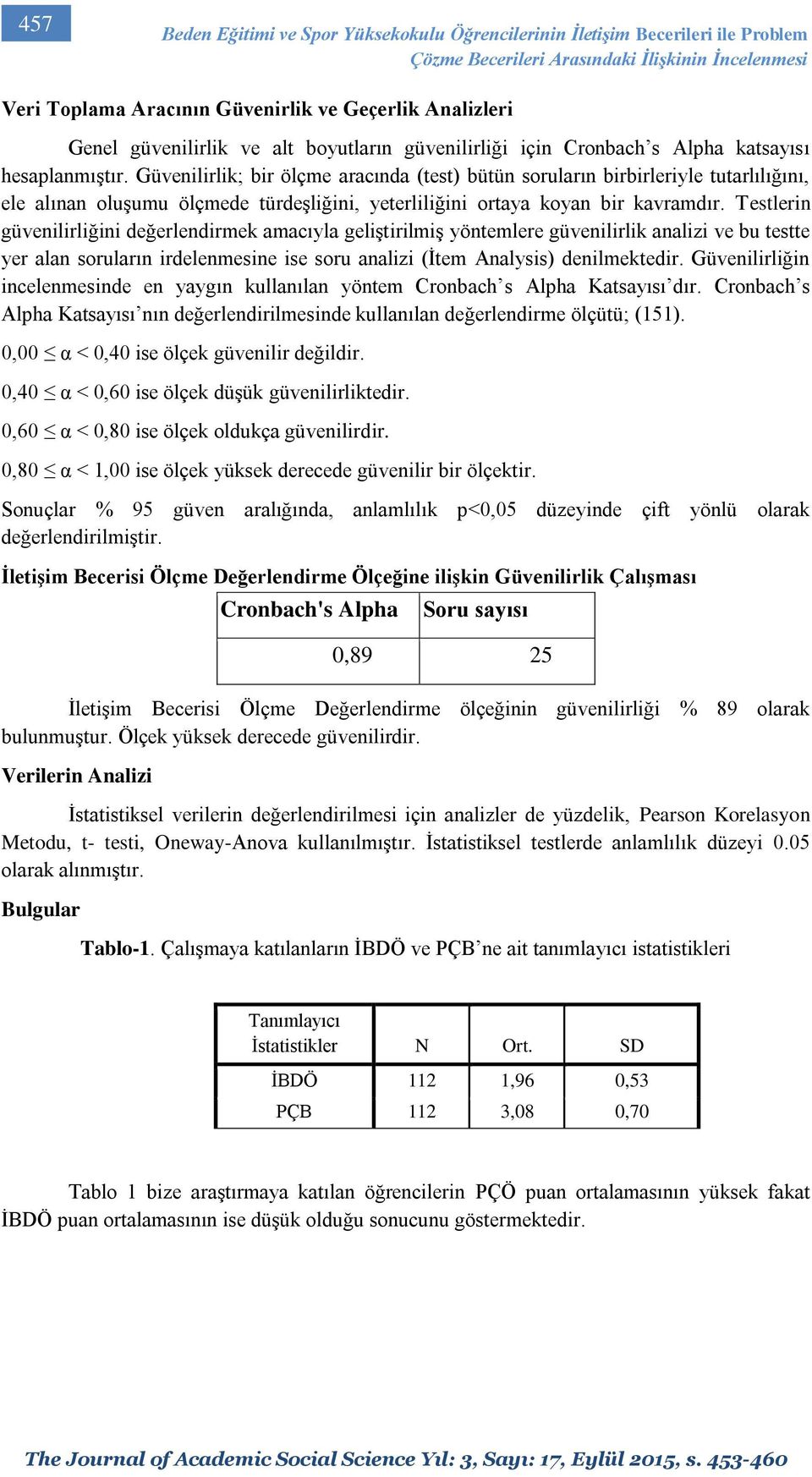 Güvenilirlik; bir ölçme aracında (test) bütün soruların birbirleriyle tutarlılığını, ele alınan oluşumu ölçmede türdeşliğini, yeterliliğini ortaya koyan bir kavramdır.